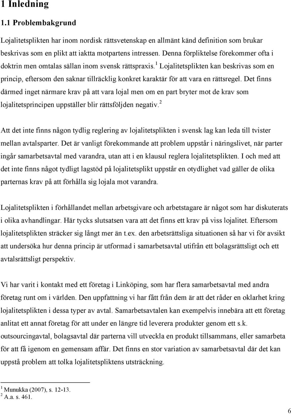 1 Lojalitetsplikten kan beskrivas som en princip, eftersom den saknar tillräcklig konkret karaktär för att vara en rättsregel.