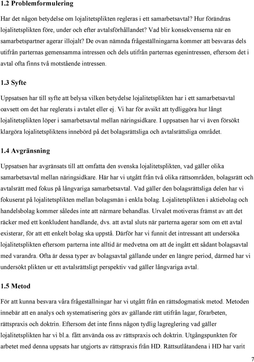 De ovan nämnda frågeställningarna kommer att besvaras dels utifrån parternas gemensamma intressen och dels utifrån parternas egenintressen, eftersom det i avtal ofta finns två motstående intressen. 1.