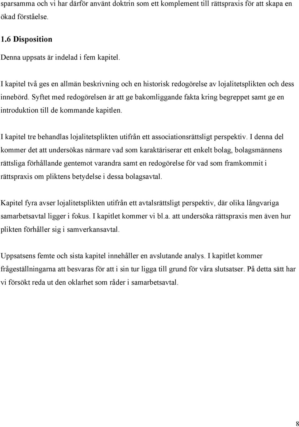 Syftet med redogörelsen är att ge bakomliggande fakta kring begreppet samt ge en introduktion till de kommande kapitlen.