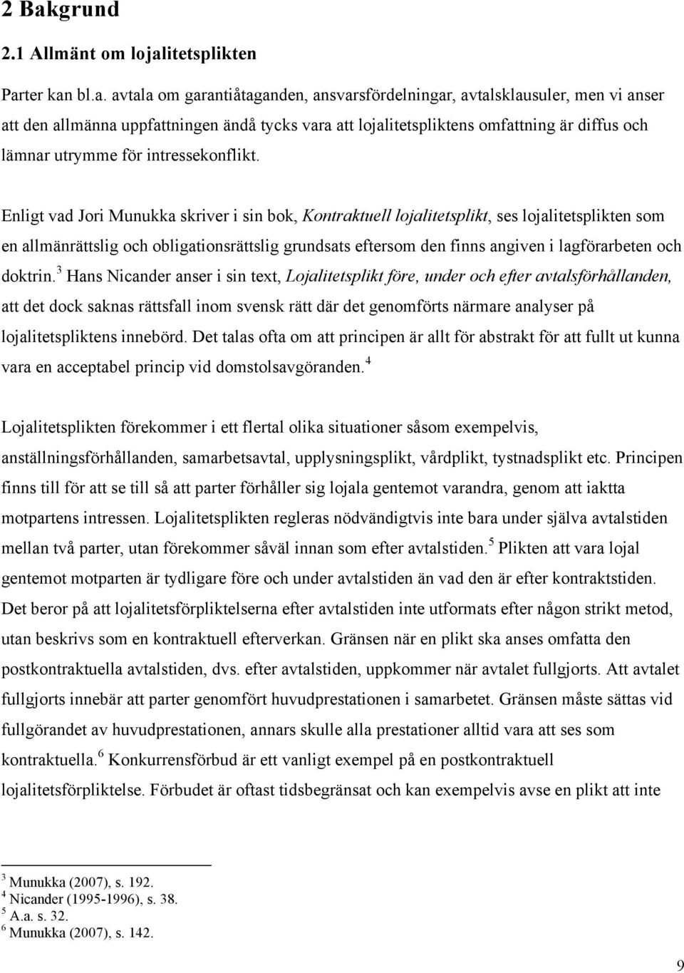 Enligt vad Jori Munukka skriver i sin bok, Kontraktuell lojalitetsplikt, ses lojalitetsplikten som en allmänrättslig och obligationsrättslig grundsats eftersom den finns angiven i lagförarbeten och