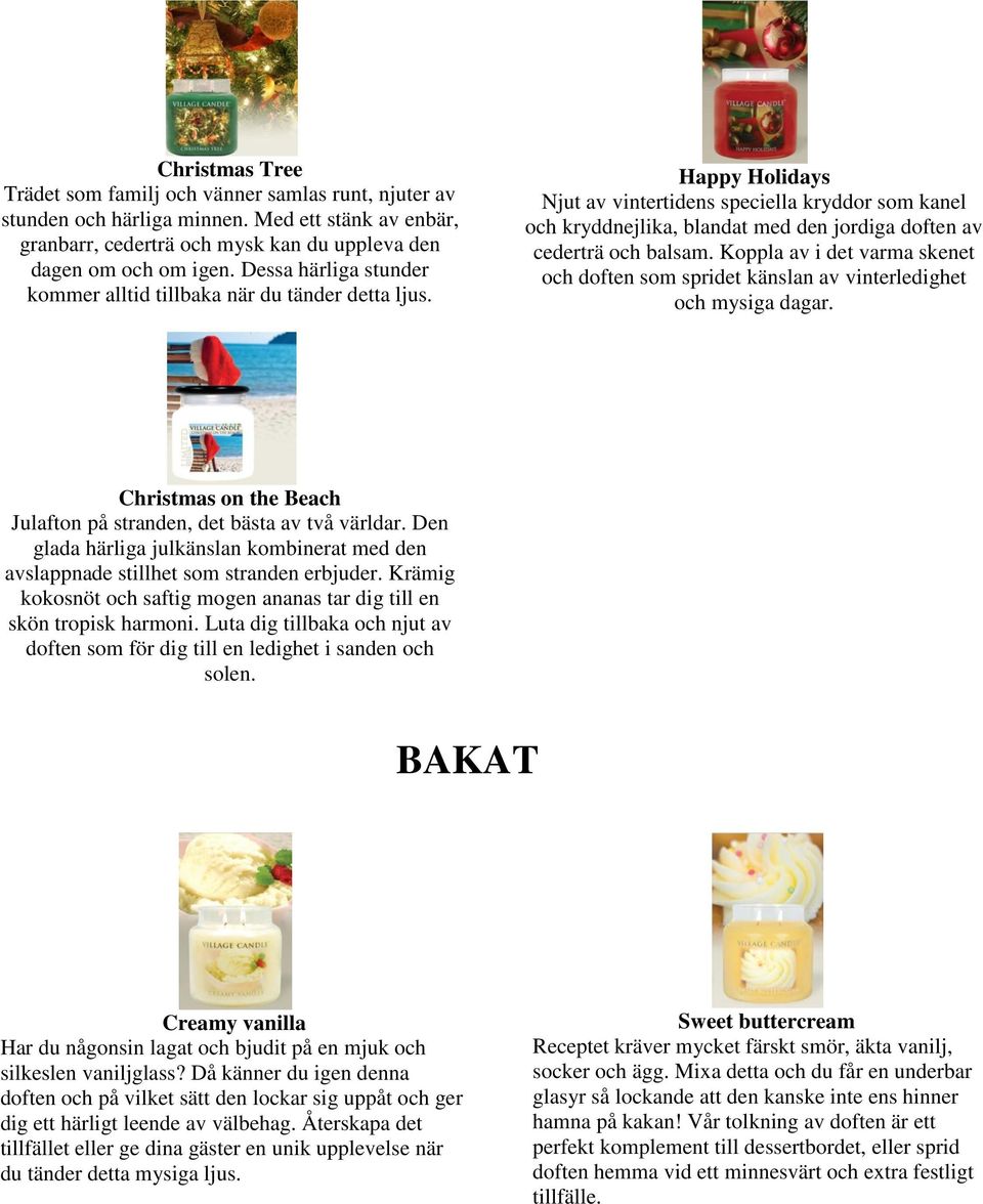 Happy Holidays Njut av vintertidens speciella kryddor som kanel och kryddnejlika, blandat med den jordiga doften av cederträ och balsam.
