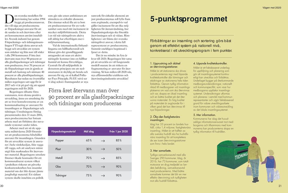 Svensk industri har genom Förpacknings- och tidningsinsamlingen FTI tagit detta ansvar och byggt och utvecklat ett system som sträcker sig från norr till söder i alla 290 kommuner.