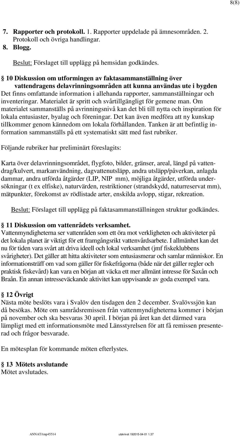 och inventeringar. Materialet är spritt och svårtillgängligt för gemene man.