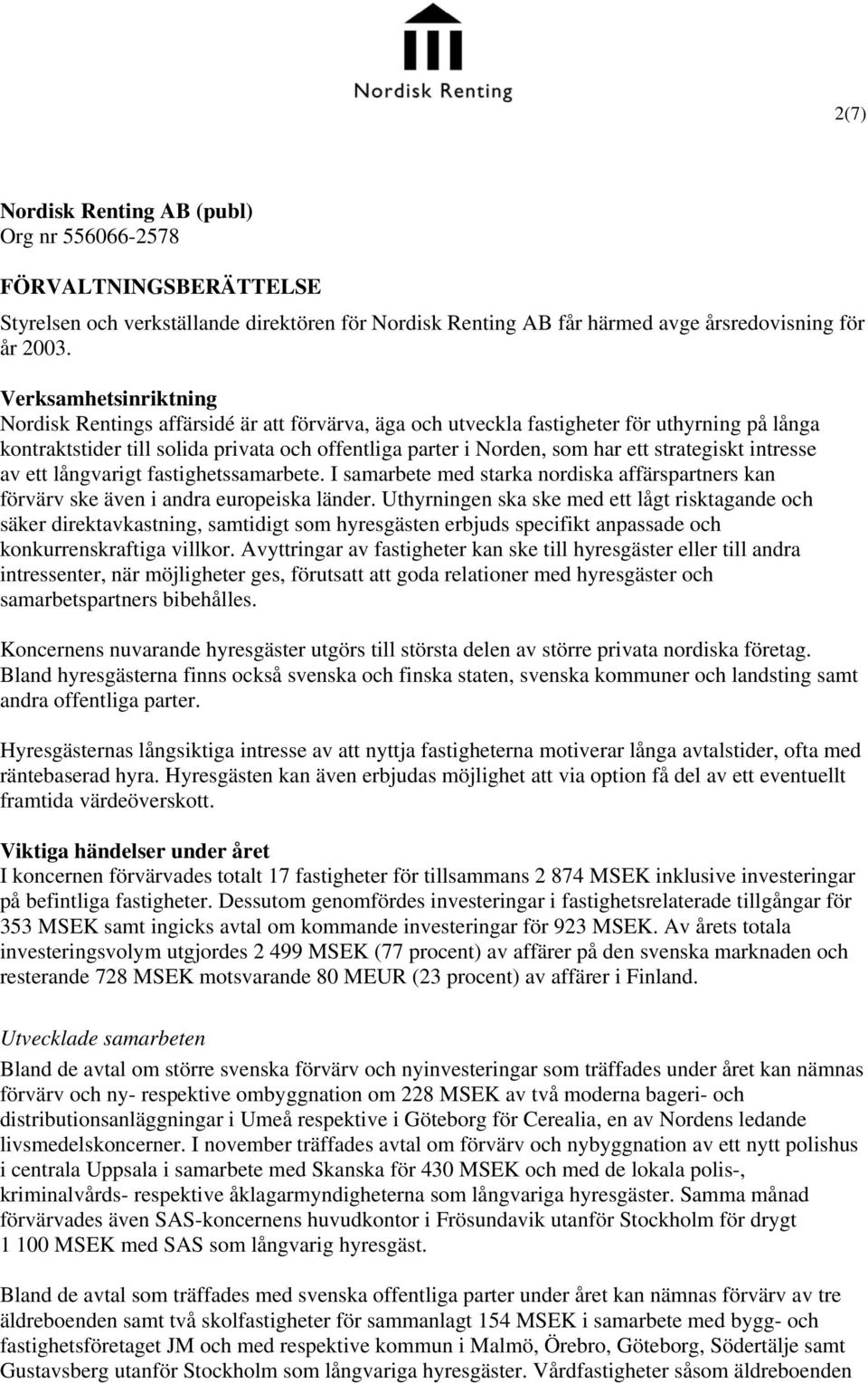 strategiskt intresse av ett långvarigt fastighetssamarbete. I samarbete med starka nordiska affärspartners kan förvärv ske även i andra europeiska länder.