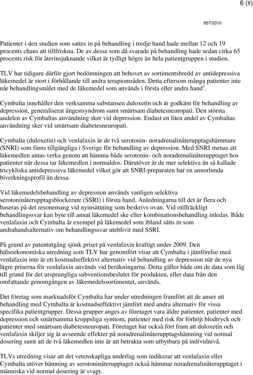 TLV har tidigare därför gjort bedömningen att behovet av sortimentsbredd av antidepressiva läkemedel är stort i förhållande till andra terapiområden.