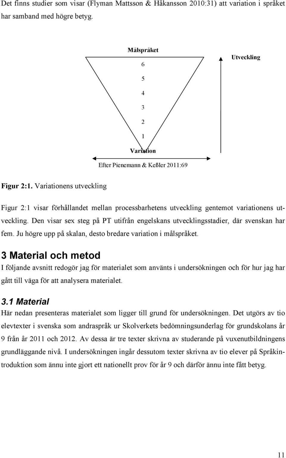 Variationens utveckling Figur 2:1 visar förhållandet mellan processbarhetens utveckling gentemot variationens utveckling.