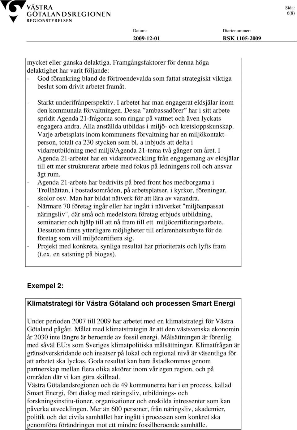 - Starkt underifrånperspektiv. I arbetet har man engagerat eldsjälar inom den kommunala förvaltningen.
