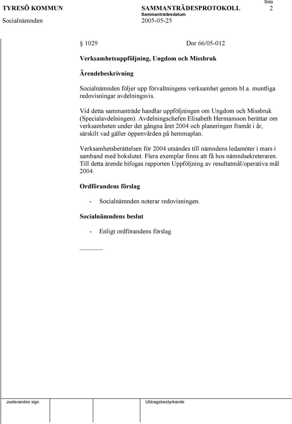 Avdelningschefen Elisabeth Hermansson berättar om verksamheten under det gångna året 2004 och planeringen framåt i år, särskilt vad gäller öppenvården på hemmaplan.