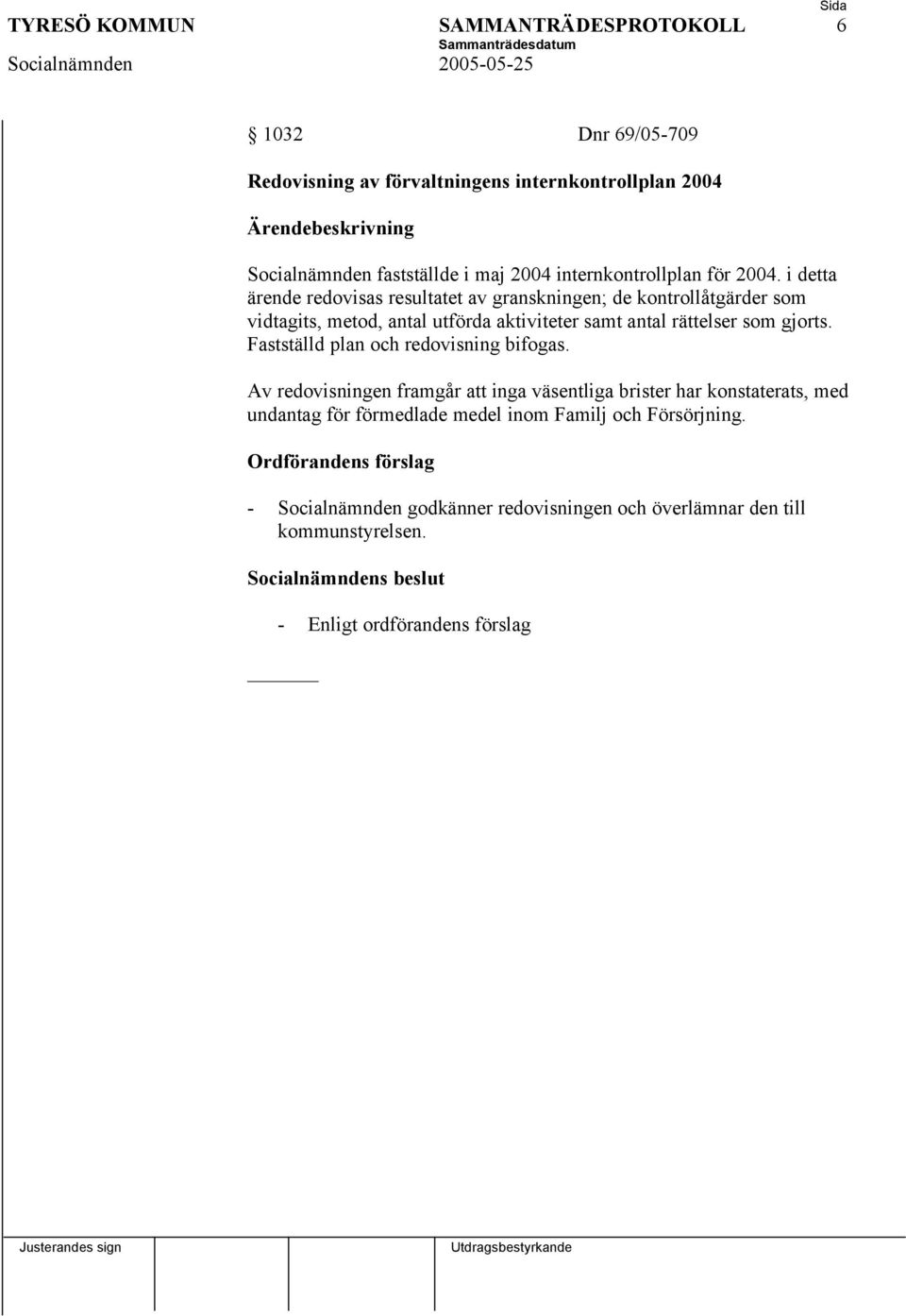 i detta ärende redovisas resultatet av granskningen; de kontrollåtgärder som vidtagits, metod, antal utförda aktiviteter samt antal rättelser som