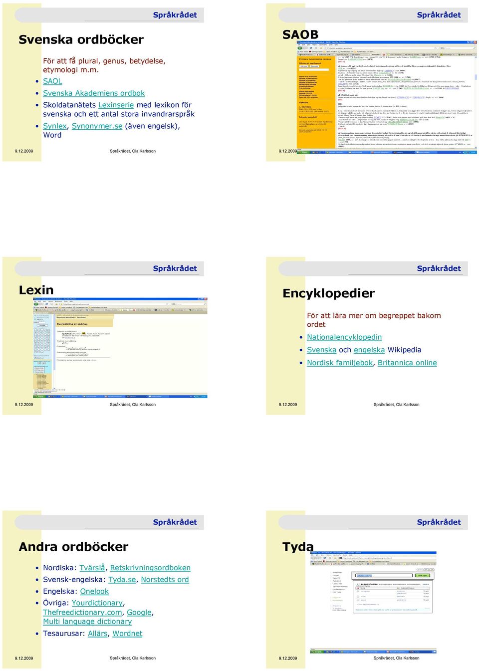 se (även engelsk), Word Lexin Encyklopedier För att lära mer om begreppet bakom ordet! Nationalencyklopedin! Svenska och engelska Wikipedia!