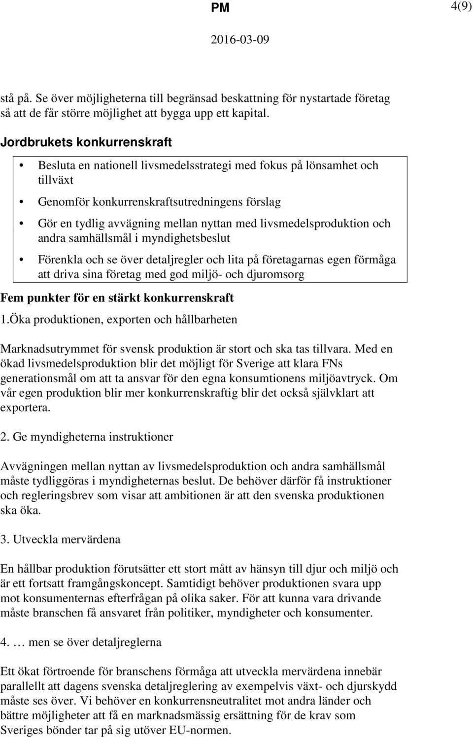 livsmedelsproduktion och andra samhällsmål i myndighetsbeslut Förenkla och se över detaljregler och lita på företagarnas egen förmåga att driva sina företag med god miljö- och djuromsorg Fem punkter