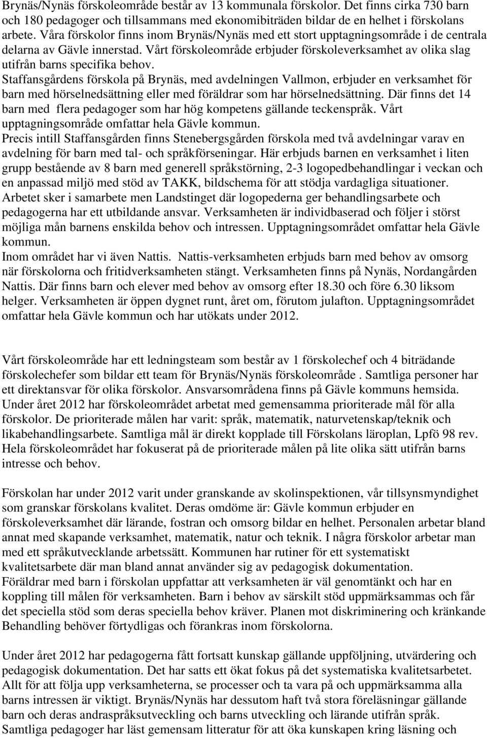 Vårt förskoleområde erbjuder förskoleverksamhet av olika slag utifrån barns specifika behov.