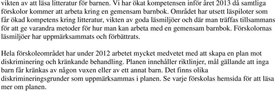 gemensam barnbok. Förskolornas läsmiljöer har uppmärksammats och förbättrats.