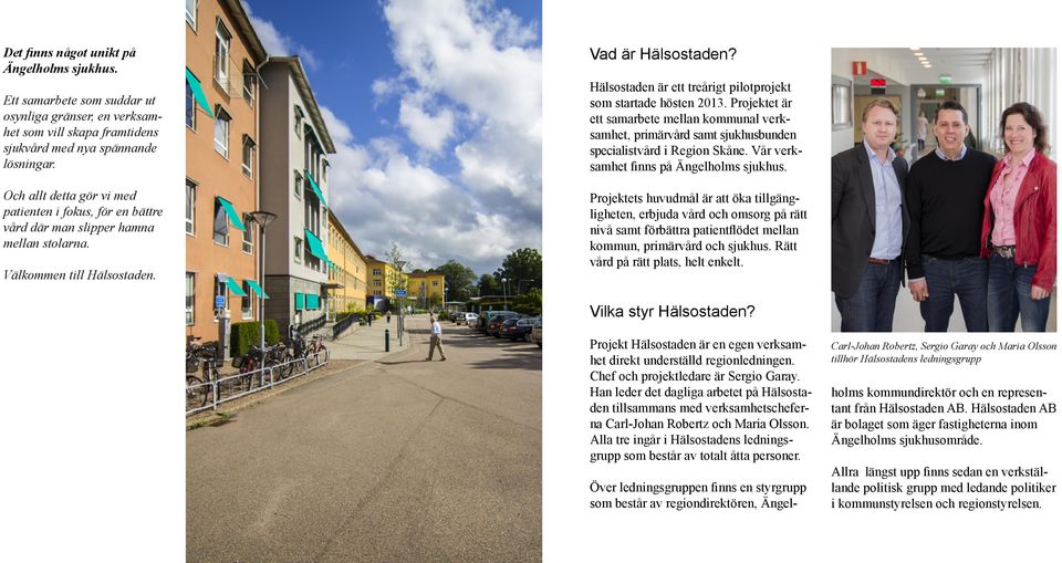 Hälsostaden är ett treårigt pilotprojekt som startade hösten 2013. Projektet är ett samarbete mellan kommunal verksamhet, primärvård samt sjukhusbunden specialistvård i Region Skåne.