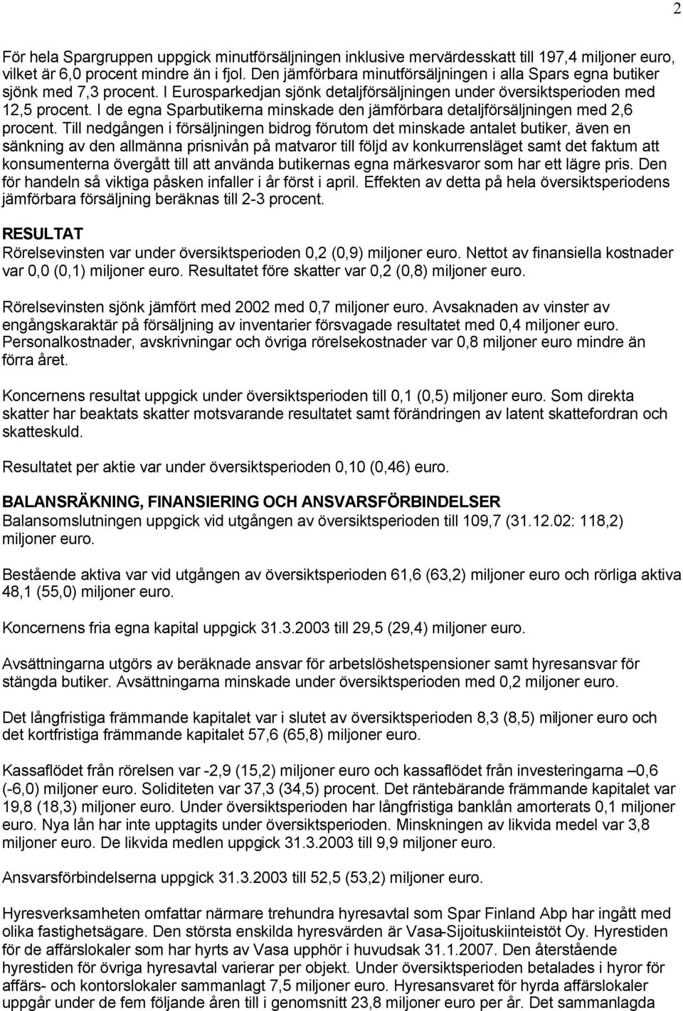 I de egna Sparbutikerna minskade den jämförbara detaljförsäljningen med 2,6 procent.