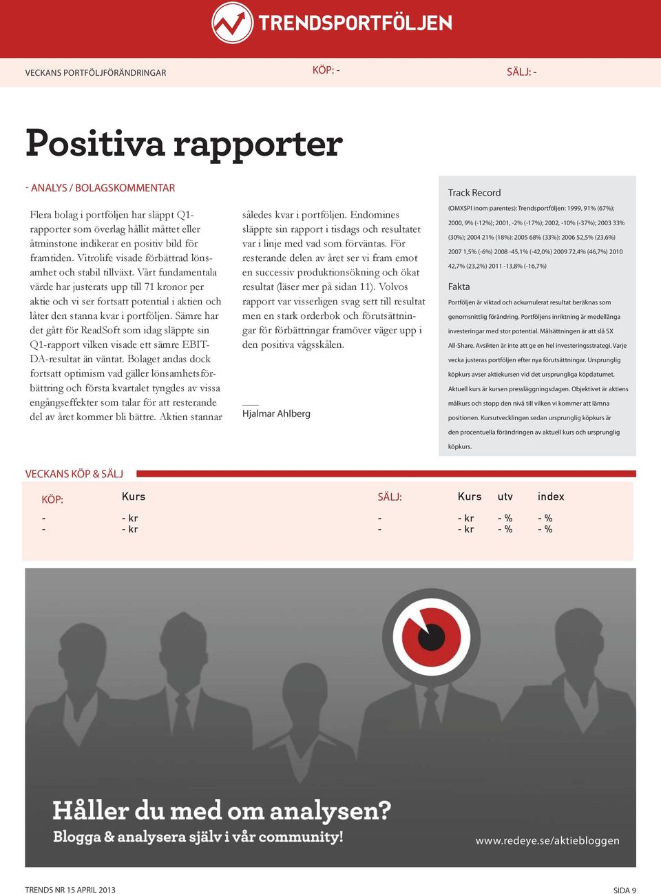 Vårt fundamentala värde har justerats upp till 71 kronor per aktie och vi ser fortsatt potential i aktien och låter den stanna kvar i portföljen.