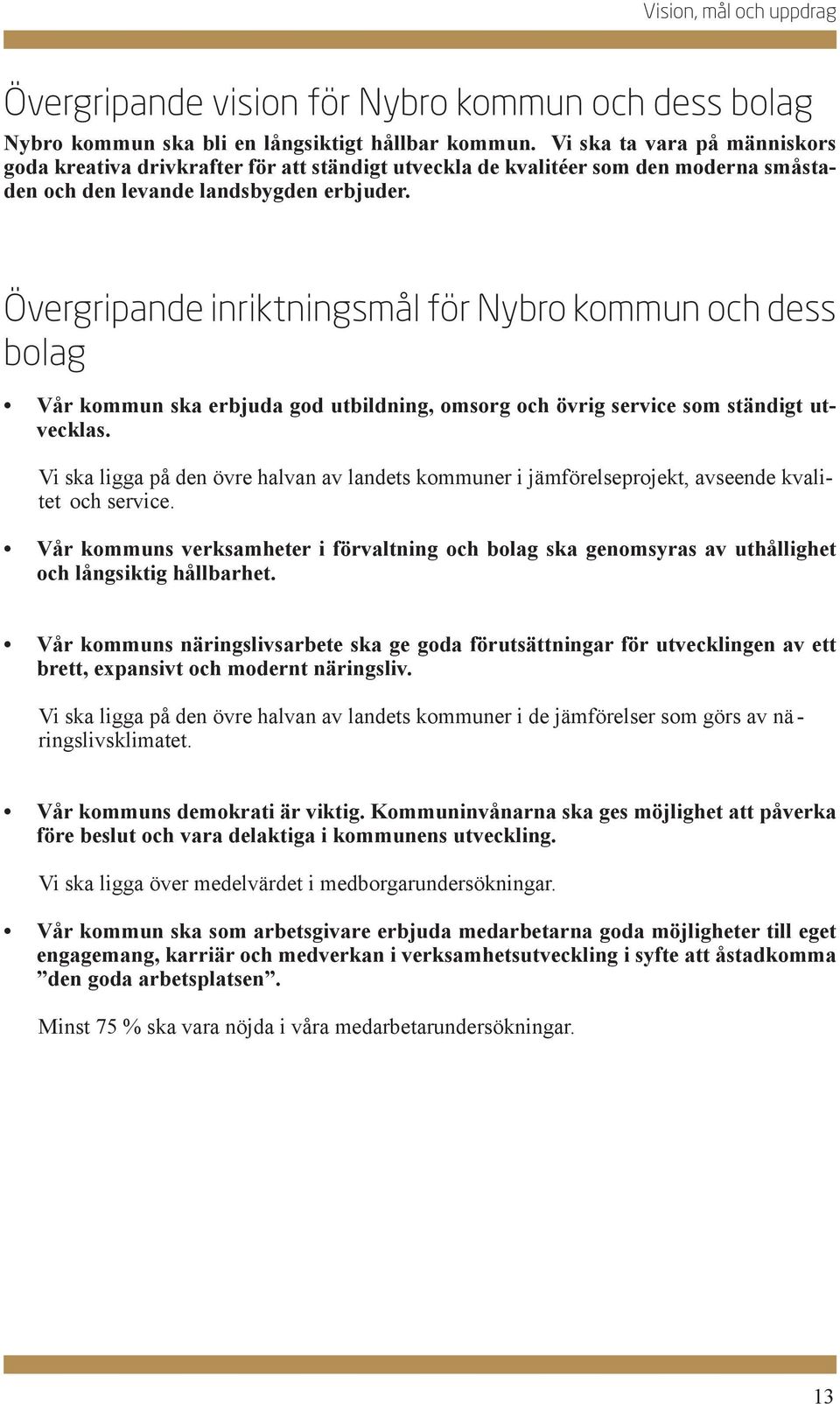 Övergripande inriktningsmål för Nybro kommun och dess bolag Vår kommun ska erbjuda god utbildning, omsorg och övrig service som ständigt utvecklas.