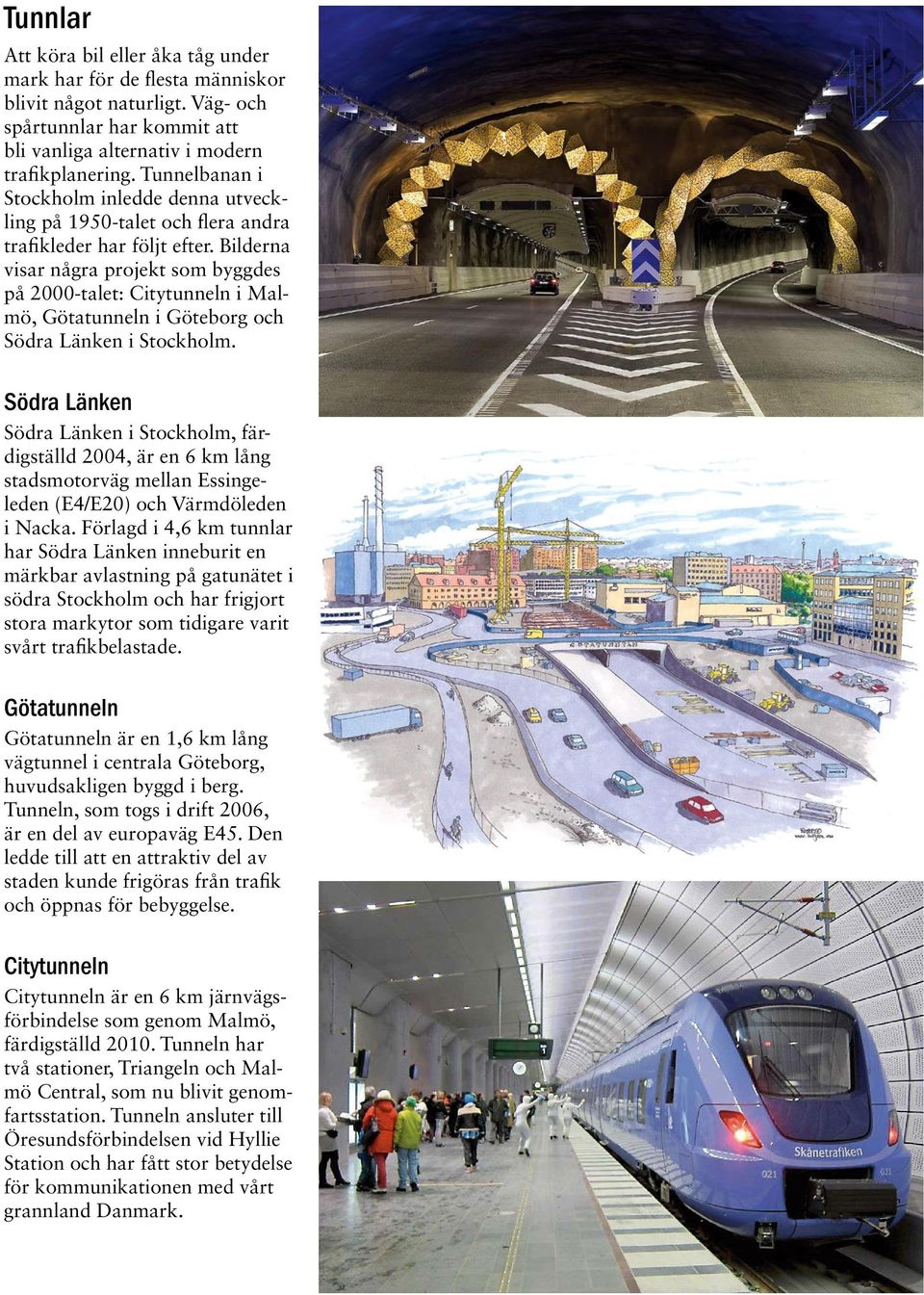 Bilderna visar några projekt som byggdes på 2000-talet: Citytunneln i Malmö, Götatunneln i Göteborg och Södra Länken i Stockholm.