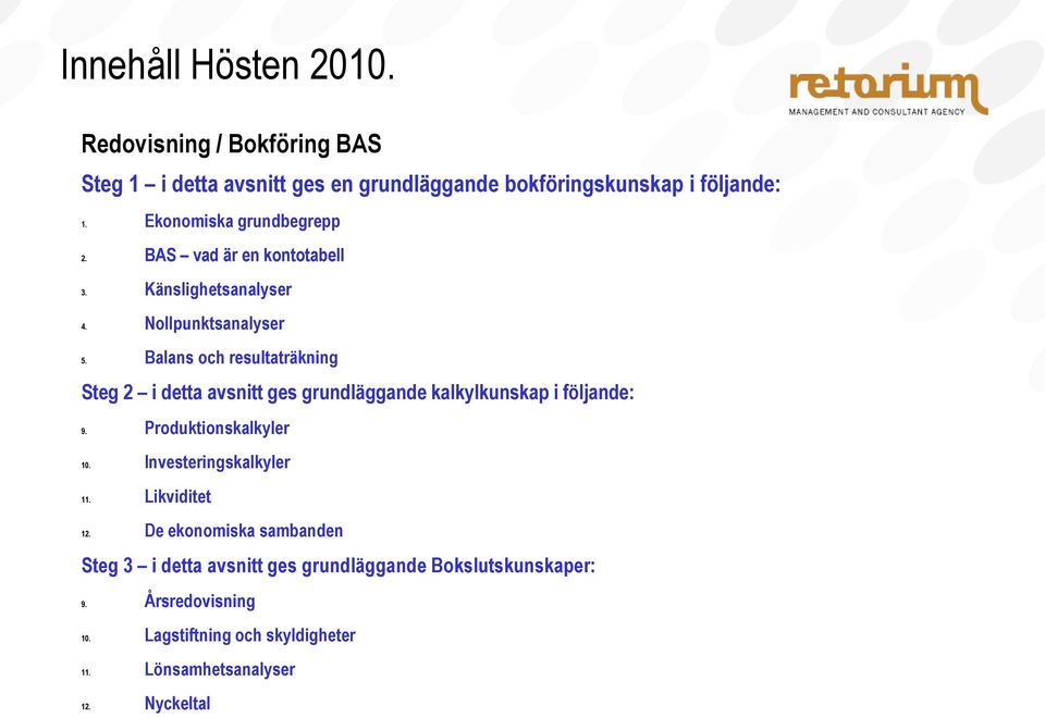 Balans och resultaträkning Steg 2 i detta avsnitt ges grundläggande kalkylkunskap i följande: 9. Produktionskalkyler 10.