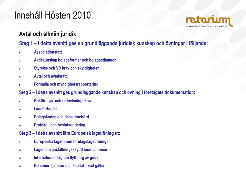 Formalia och myndighetsrapportering Steg 2 i detta avsnitt ges grundläggande kunskap och övning i företagets dokumentation: 9. Bokförings- och redovisningskrav 10. Låneförbudet 11.