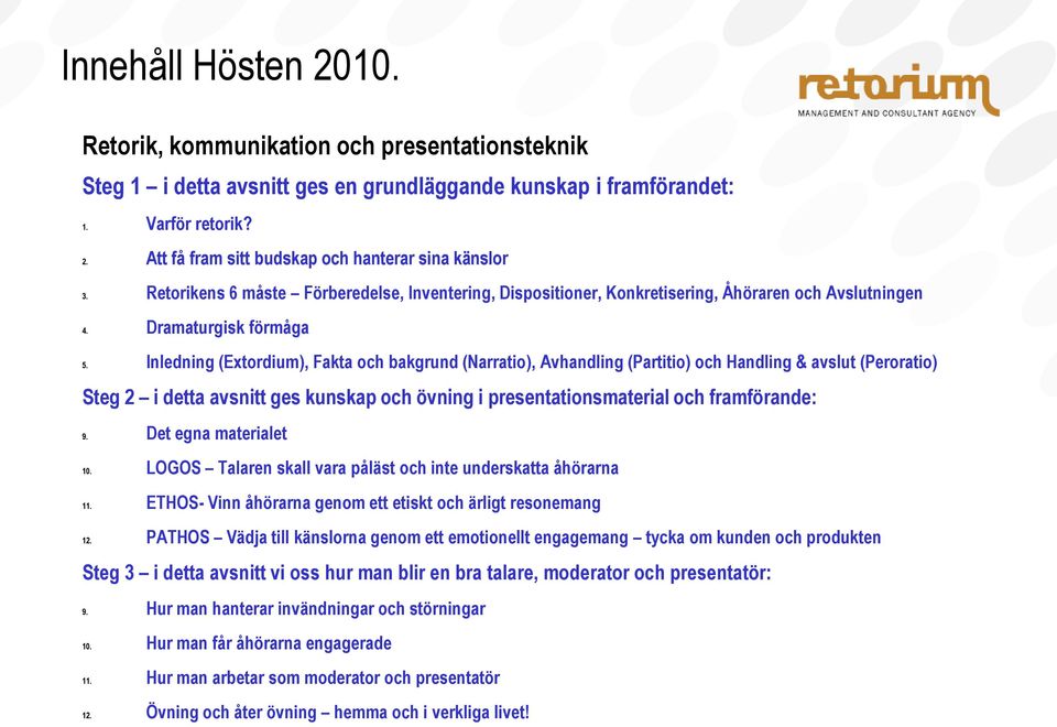 Inledning (Extordium), Fakta och bakgrund (Narratio), Avhandling (Partitio) och Handling & avslut (Peroratio) Steg 2 i detta avsnitt ges kunskap och övning i presentationsmaterial och framförande: 9.