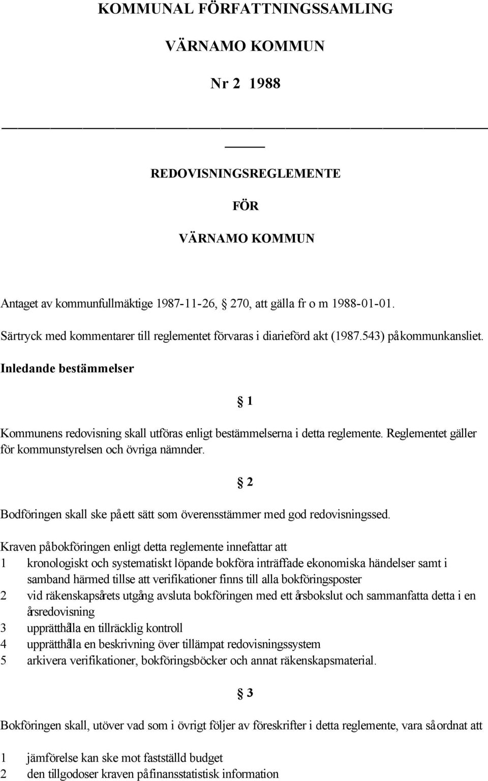 Reglementet gäller för kommunstyrelsen och övriga nämnder. Bodföringen skall ske på ett sätt som överensstämmer med god redovisningssed.