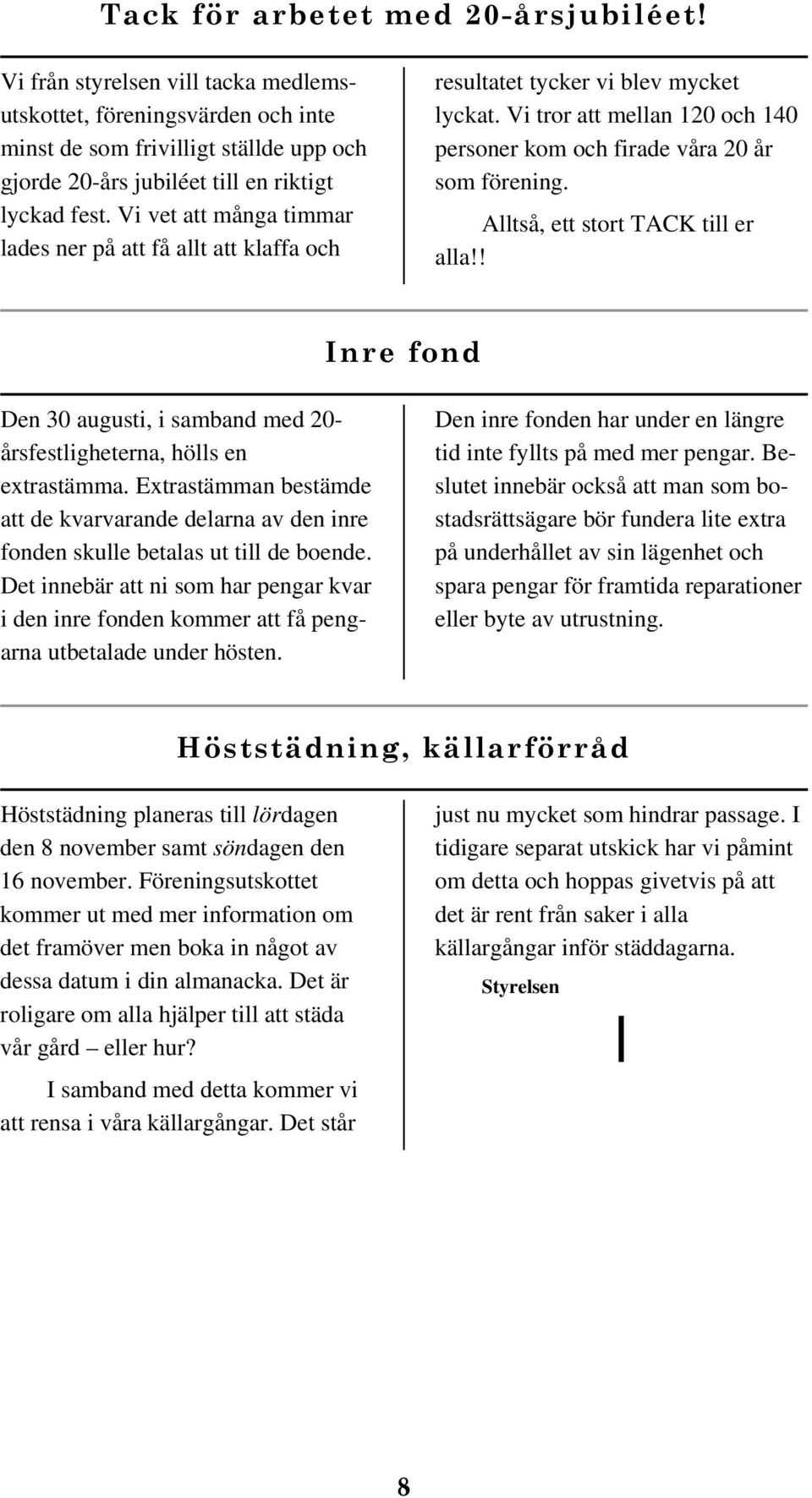 Alltså, ett stort TACK till er alla!! Inre fond Den 30 augusti, i samband med 20- årsfestligheterna, hölls en extrastämma.