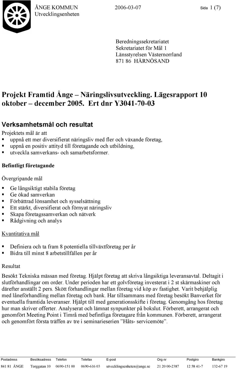 Ert dnr Y3041-70-03 Verksamhetsmål och resultat Projektets mål är att uppnå ett mer diversifierat näringsliv med fler och växande företag, uppnå en positiv attityd till företagande och utbildning,