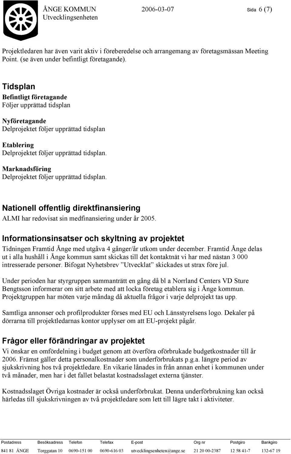 Marknadsföring Delprojektet följer upprättad tidsplan. Nationell offentlig direktfinansiering ALMI har redovisat sin medfinansiering under år 2005.