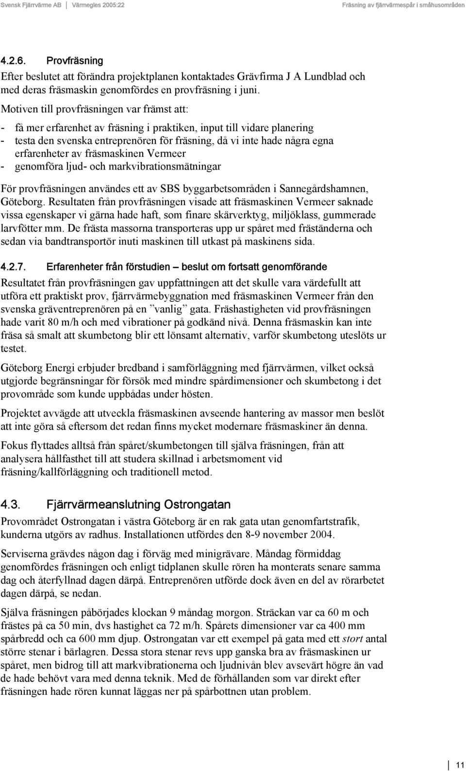 erfarenheter av fräsmaskinen Vermeer - genomföra ljud- och markvibrationsmätningar För provfräsningen användes ett av SBS byggarbetsområden i Sannegårdshamnen, Göteborg.