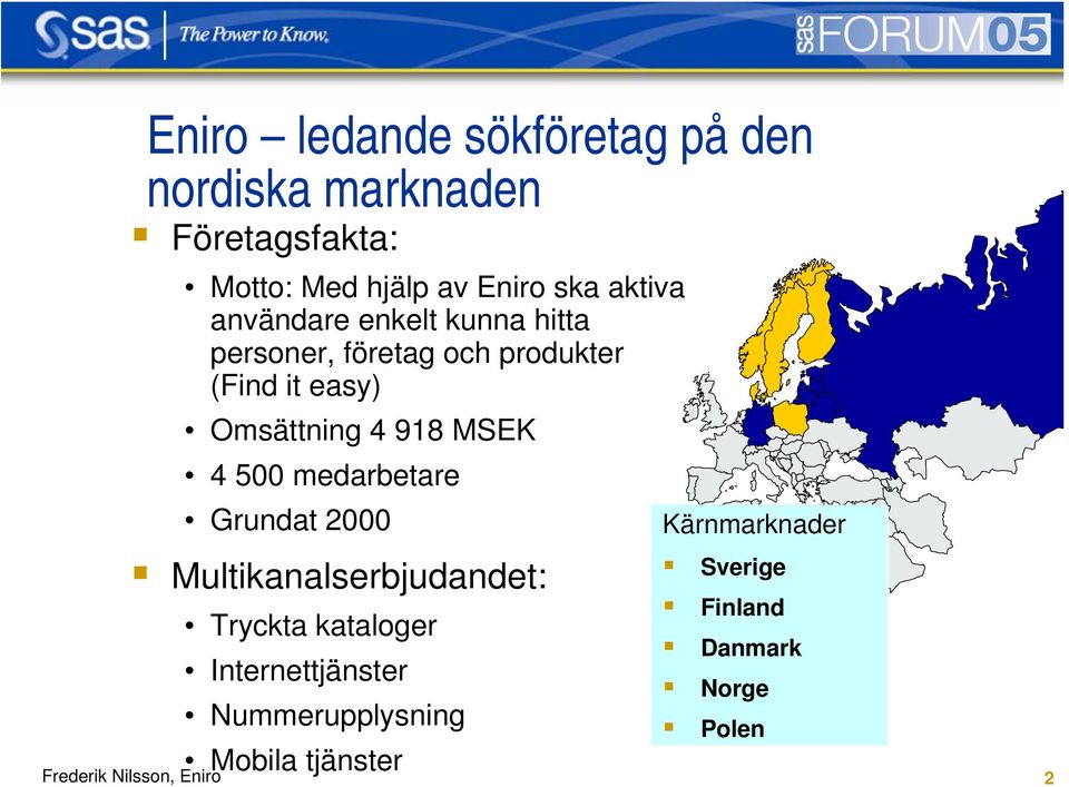 Omsättning 4 918 MSEK 4 500 medarbetare Grundat 2000 Kärnmarknader Multikanalserbjudandet: