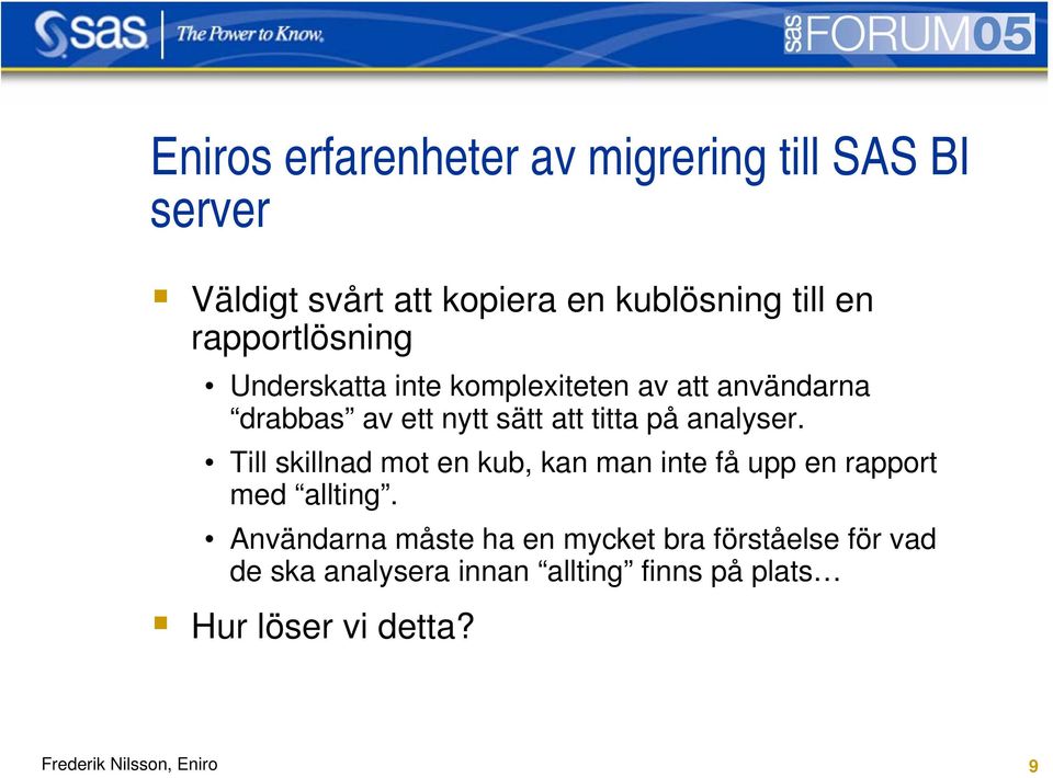 på analyser. Till skillnad mot en kub, kan man inte få upp en rapport med allting.