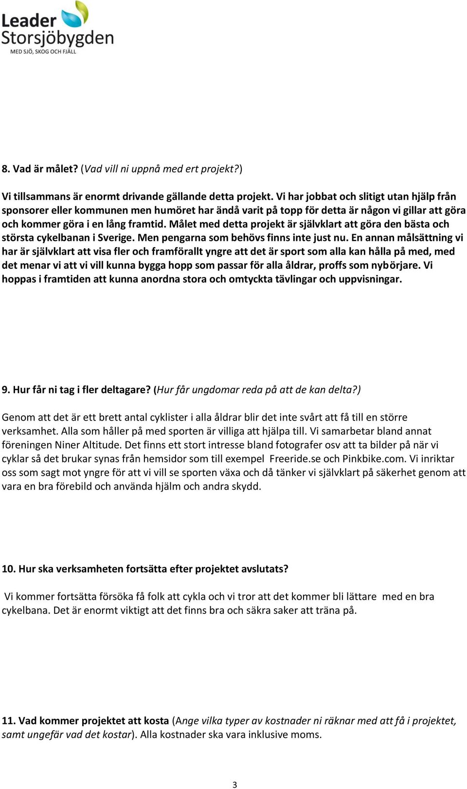 Målet med detta projekt är självklart att göra den bästa och största cykelbanan i Sverige. Men pengarna som behövs finns inte just nu.