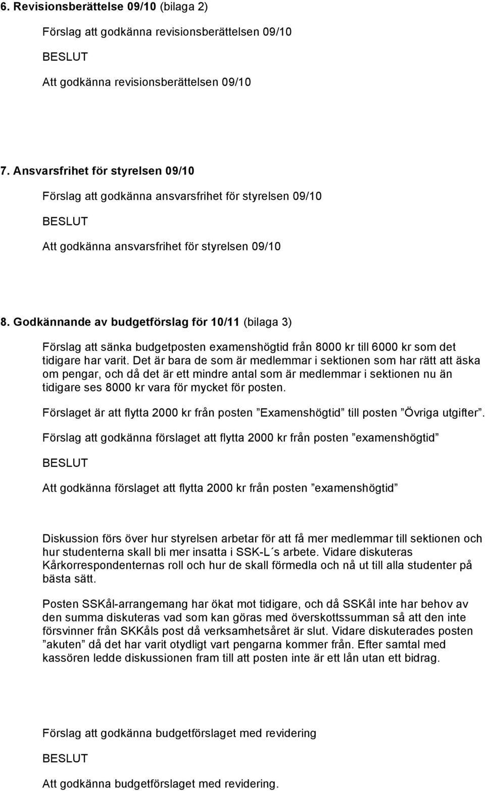 Godkännande av budgetförslag för 10/11 (bilaga 3) Förslag att sänka budgetposten examenshögtid från 8000 kr till 6000 kr som det tidigare har varit.