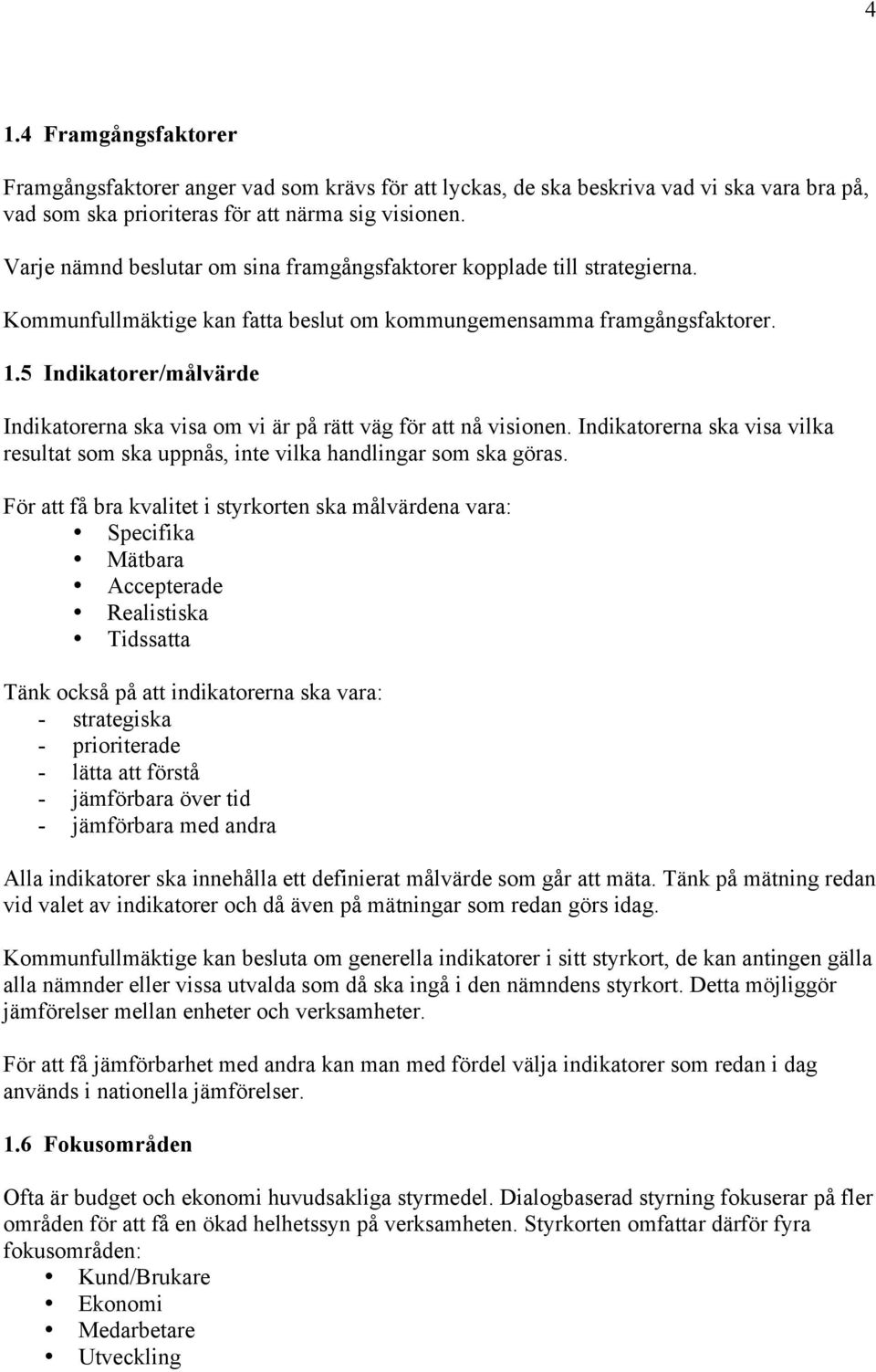 5 Indikatorer/målvärde Indikatorerna ska visa om vi är på rätt väg för att nå visionen. Indikatorerna ska visa vilka resultat som ska uppnås, inte vilka handlingar som ska göras.