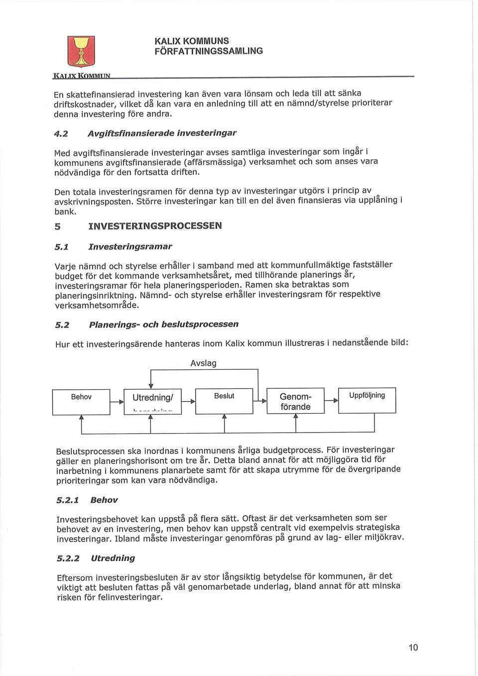 2 Avgiftsfinansierade investeringar Med avgiftsfinansierade investeringar avses samtliga investeringar som ingår i kommunens avgiftsfinansierade (affärsmässiga) verksamhet och som anses vara