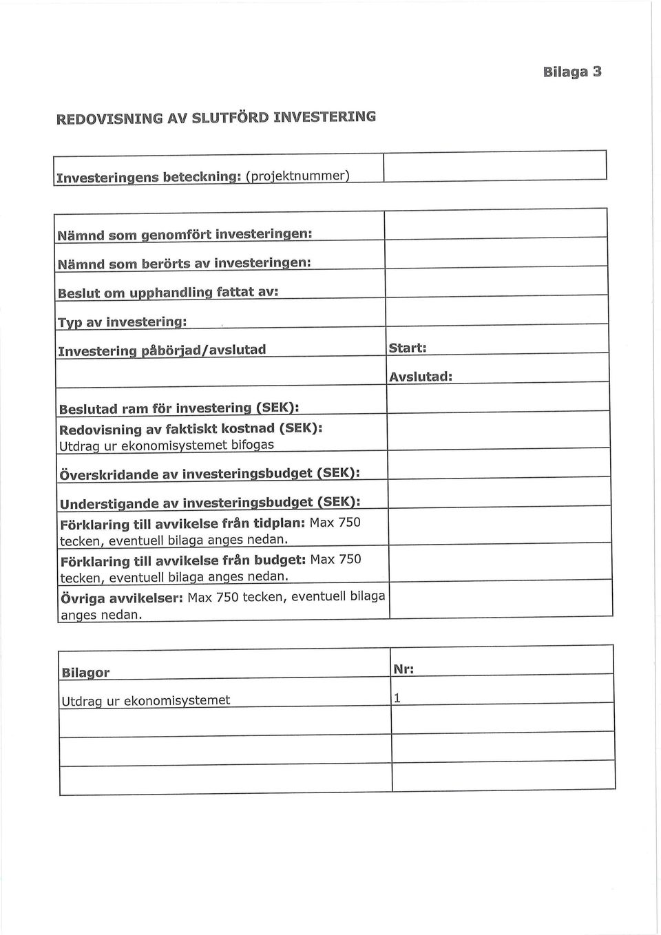 é-ivsluimk Beslutad ram för investering (SEK): Redovisning av faktiskt kostnad (SEK): Utdrag ur ekonomisystemet bifogas Överskridande av investeringsbudget (SEK): Understigande av