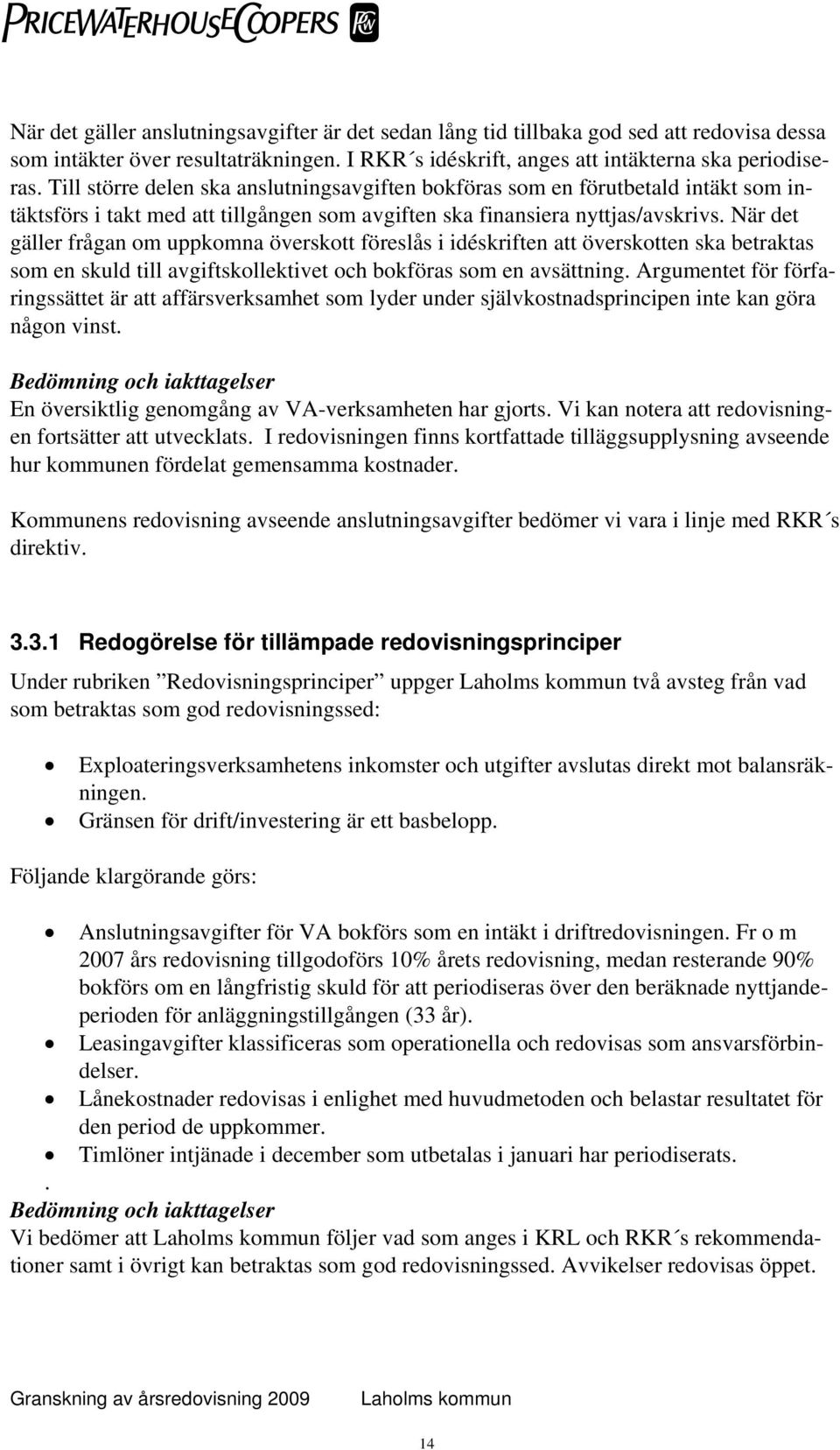 När det gäller frågan om uppkomna överskott föreslås i idéskriften att överskotten ska betraktas som en skuld till avgiftskollektivet och bokföras som en avsättning.