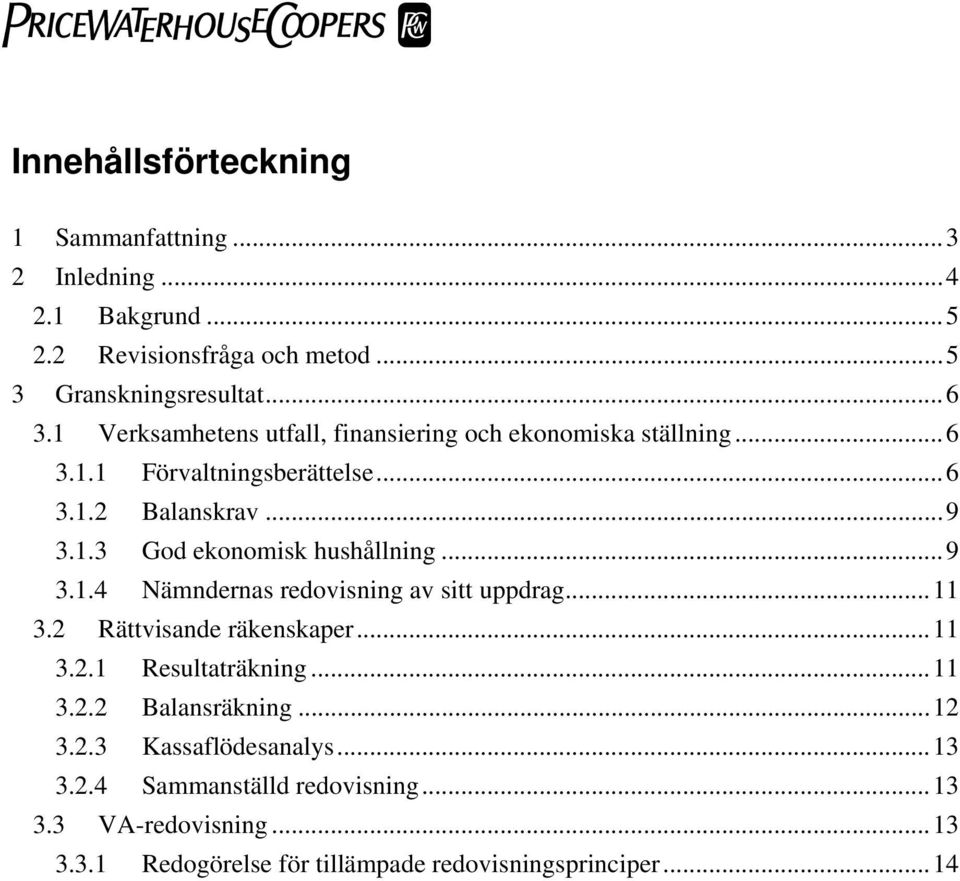 ..9 3.1.4 Nämndernas redovisning av sitt uppdrag...11 3.2 Rättvisande räkenskaper...11 3.2.1 Resultaträkning...11 3.2.2 Balansräkning...12 3.2.3 Kassaflödesanalys.