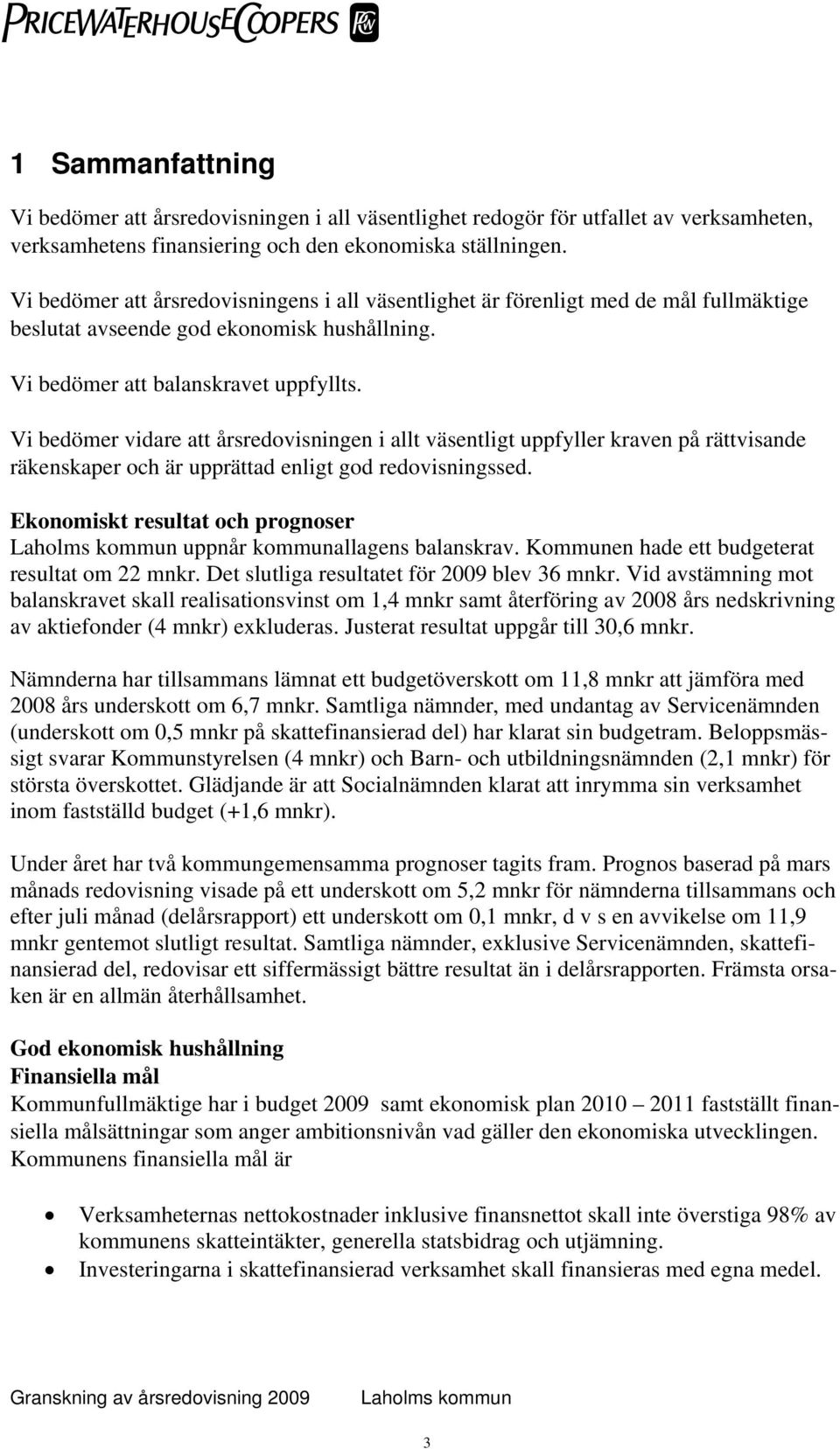 Vi bedömer vidare att årsredovisningen i allt väsentligt uppfyller kraven på rättvisande räkenskaper och är upprättad enligt god redovisningssed.