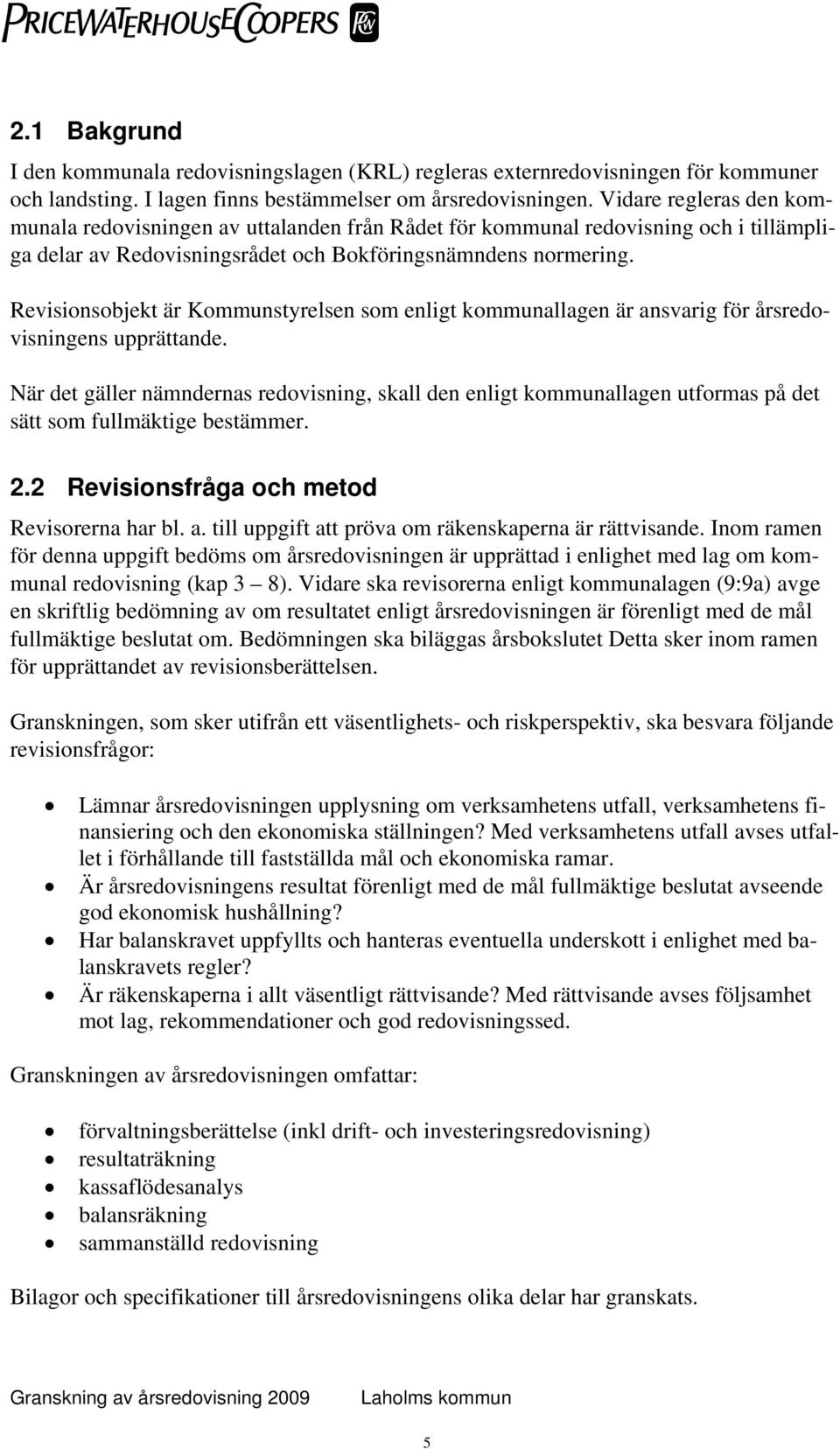 Revisionsobjekt är Kommunstyrelsen som enligt kommunallagen är ansvarig för årsredovisningens upprättande.