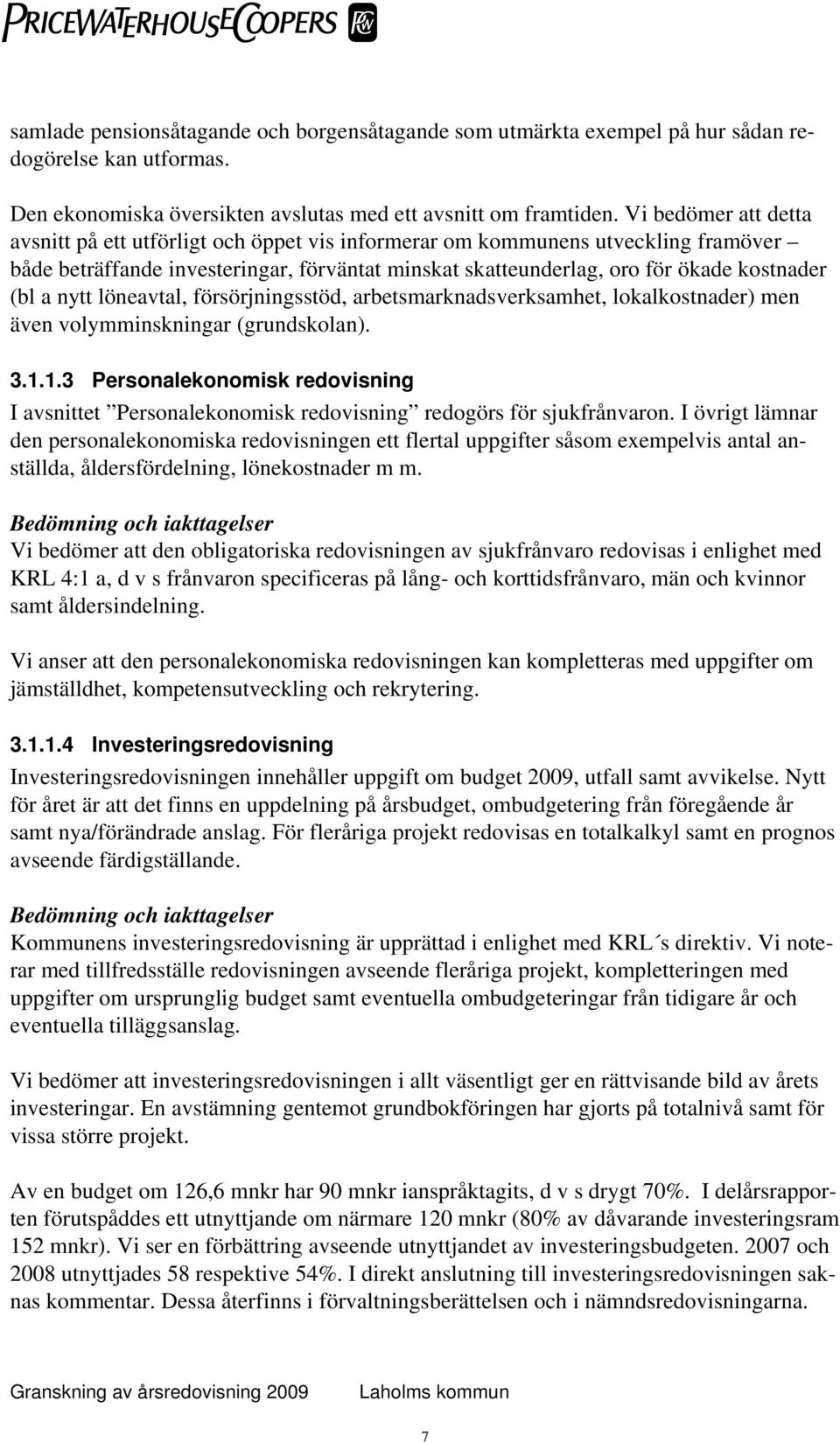 nytt löneavtal, försörjningsstöd, arbetsmarknadsverksamhet, lokalkostnader) men även volymminskningar (grundskolan). 3.1.