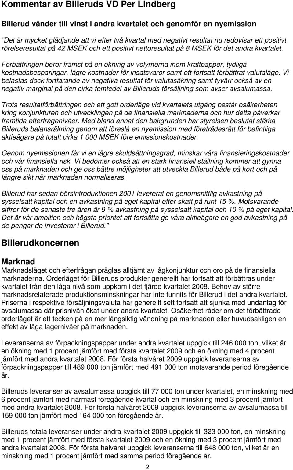 Förbättringen beror främst på en ökning av volymerna inom kraftpapper, tydliga kostnadsbesparingar, lägre kostnader för insatsvaror samt ett fortsatt förbättrat valutaläge.