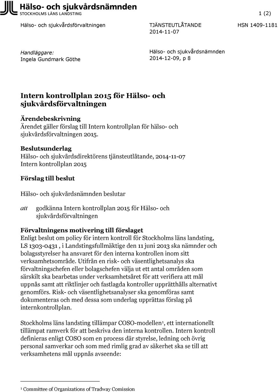 Beslutsunderlag Hälso- och sjukvårdsdirektörens tjänsteutlåtande, 2014-11-07 Intern kontrollplan 2015 Förslag till beslut Hälso- och sjukvårdsnämnden beslutar att godkänna Intern kontrollplan 2015