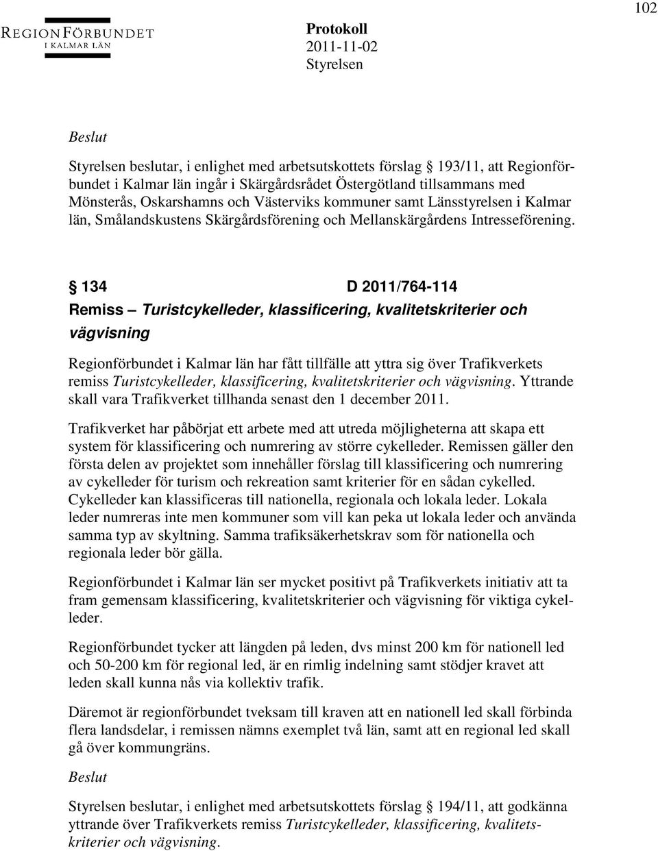 134 D 2011/764-114 Remiss Turistcykelleder, klassificering, kvalitetskriterier och vägvisning Regionförbundet i Kalmar län har fått tillfälle att yttra sig över Trafikverkets remiss Turistcykelleder,