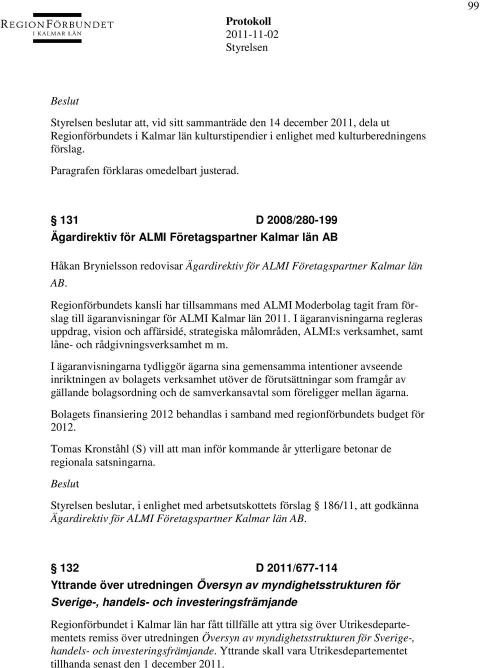 Regionförbundets kansli har tillsammans med ALMI Moderbolag tagit fram förslag till ägaranvisningar för ALMI Kalmar län 2011.