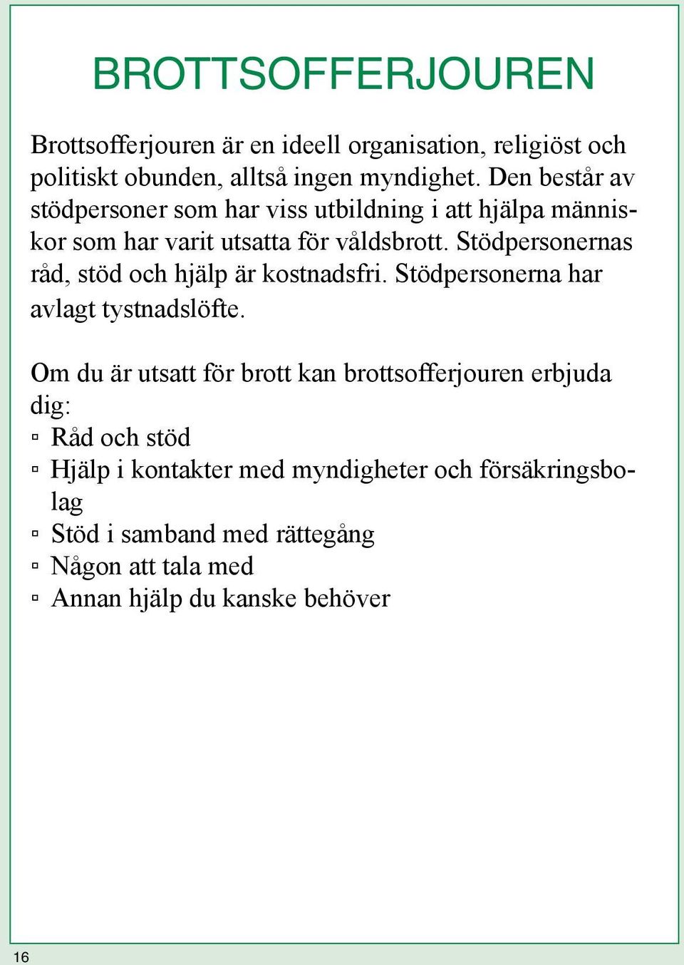 Stödpersonernas råd, stöd och hjälp är kostnadsfri. Stödpersonerna har avlagt tystnadslöfte.