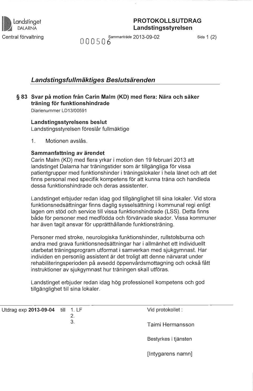 Sammanfattning av ärendet Carin Malm (KO) med flera yrkar i motion den 19 februari 2013 att landstinget Dalarna har träningstider som är tillgängliga för vissa patientgrupper med funktionshinder i