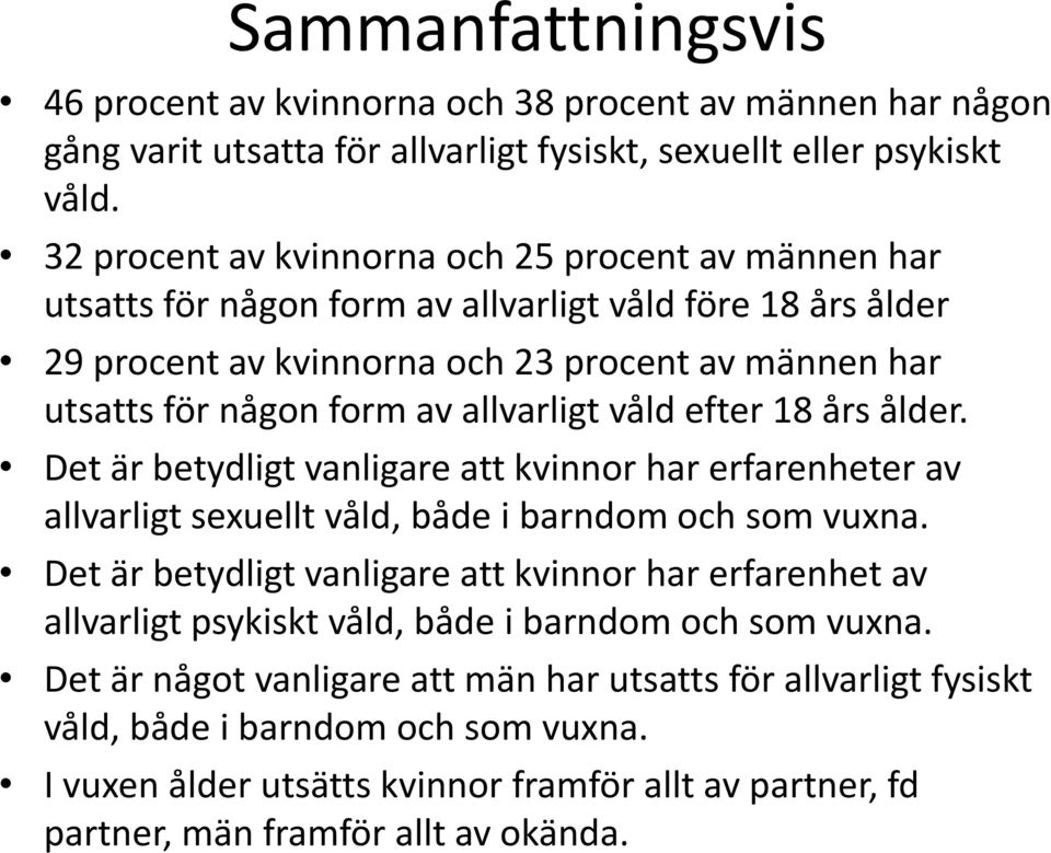 allvarligt våld efter 18 års ålder. Det är betydligt vanligare att kvinnor har erfarenheter av allvarligt sexuellt våld, både i barndom och som vuxna.