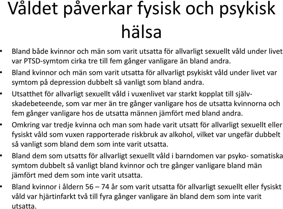 Utsatthet för allvarligt sexuellt våld i vuxenlivet var starkt kopplat till självskadebeteende, som var mer än tre gånger vanligare hos de utsatta kvinnorna och fem gånger vanligare hos de utsatta